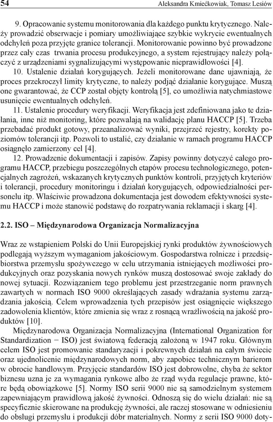 Monitorowanie powinno być prowadzone przez cały czas trwania procesu produkcyjnego, a system rejestrujący należy połączyć z urządzeniami sygnalizującymi występowanie nieprawidłowości [4]. 10.