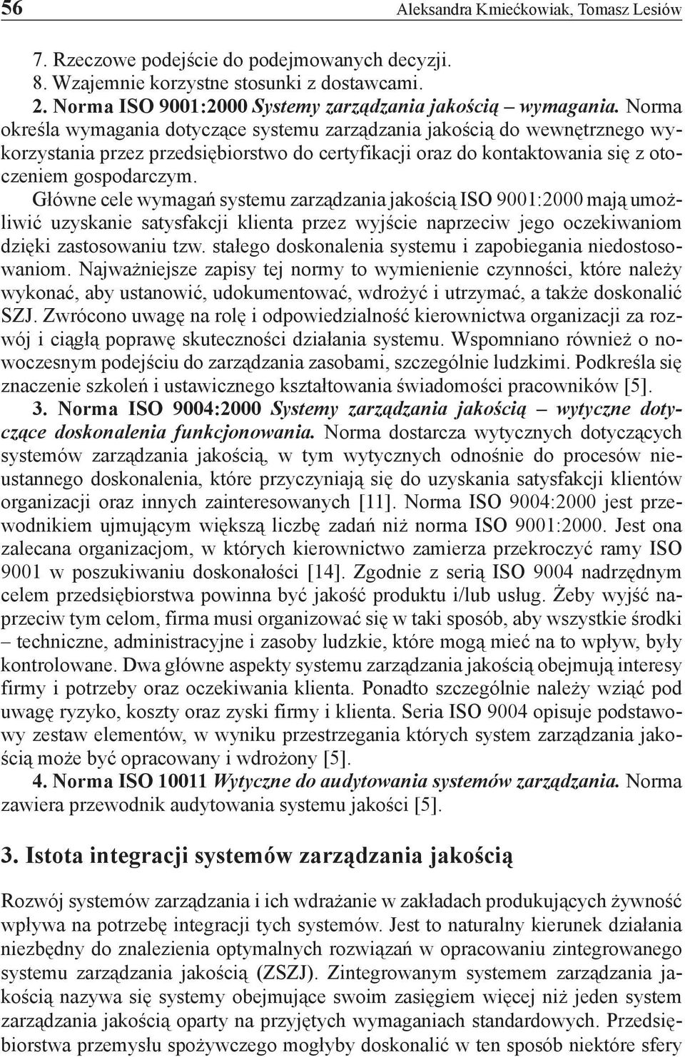 Główne cele wymagań systemu zarządzania jakością ISO 9001:2000 mają umożliwić uzyskanie satysfakcji klienta przez wyjście naprzeciw jego oczekiwaniom dzięki zastosowaniu tzw.