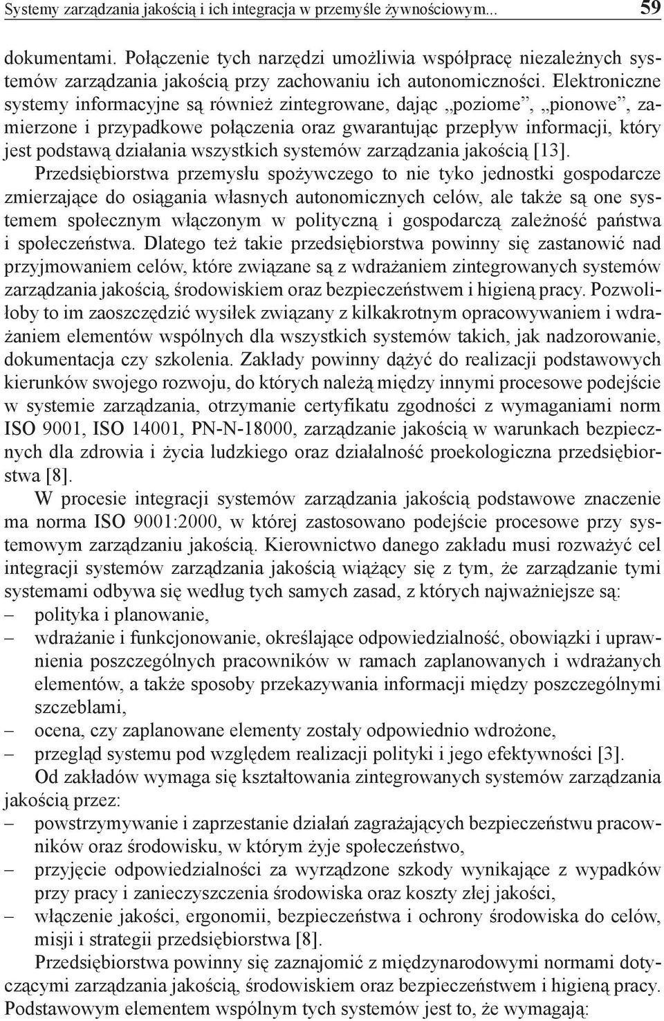 Elektroniczne systemy informacyjne są również zintegrowane, dając poziome, pionowe, zamierzone i przypadkowe połączenia oraz gwarantując przepływ informacji, który jest podstawą działania wszystkich