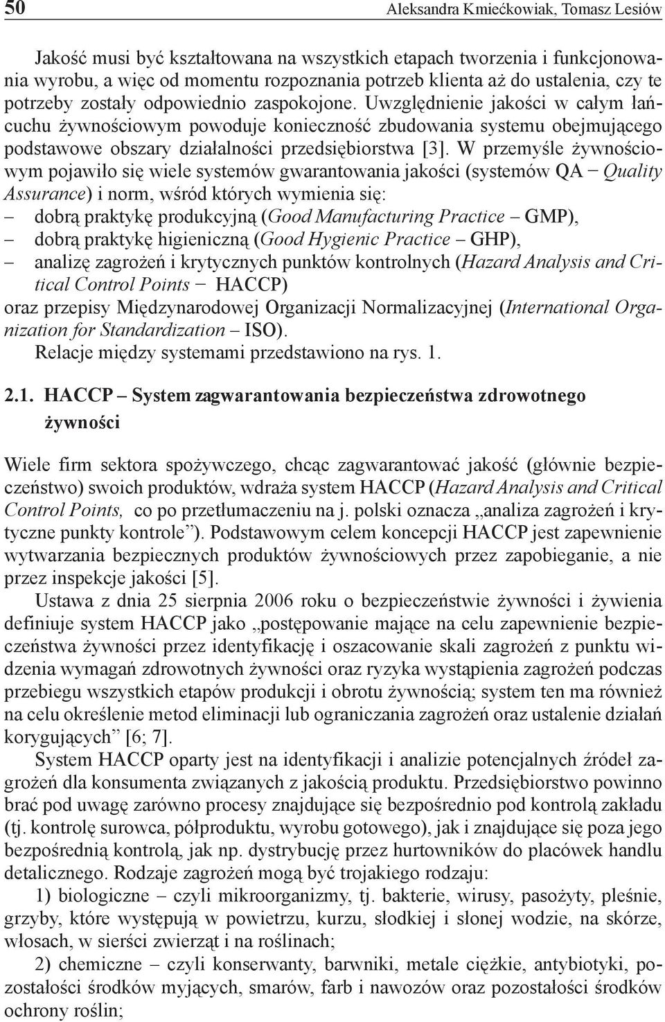 W przemyśle żywnościowym pojawiło się wiele systemów gwarantowania jakości (systemów QA Quality Assurance) i norm, wśród których wymienia się: dobrą praktykę produkcyjną ( Good Manufacturing Practice