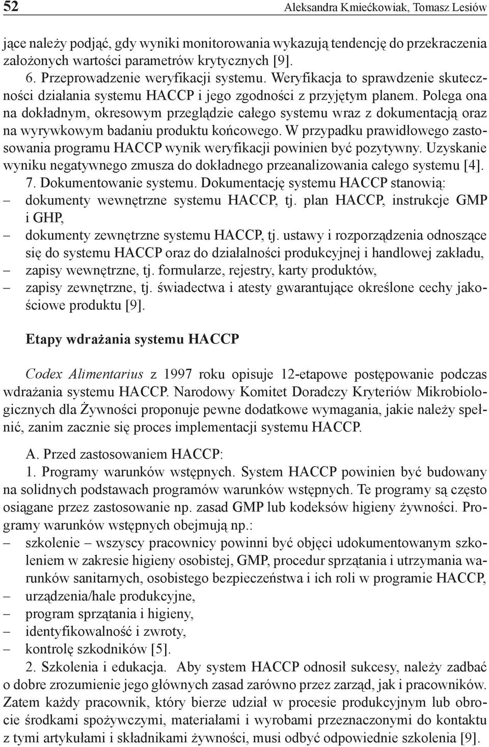 Polega ona na dokładnym, okresowym przeglądzie całego systemu wraz z dokumentacją oraz na wyrywkowym badaniu produktu końcowego.