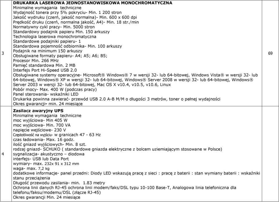 150 arkuszy Technologia laserowa monochromatyczna Standardowe podajniki papieru- 1 Standardowa pojemność odbiornika- Min.