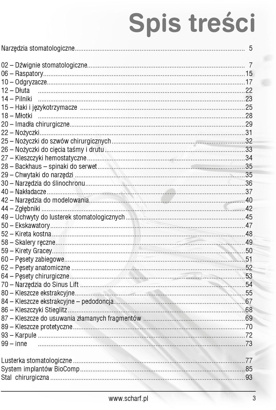 ..35 29 Chwytaki do narzędzi...35 30 Narzędzia do ślinochronu...36 40 Nakładacze...37 42 Narzędzia do modelowania...40 44 Zgłębniki...42 49 Uchwyty do lusterek stomatologicznych...45 50 Ekskawatory.