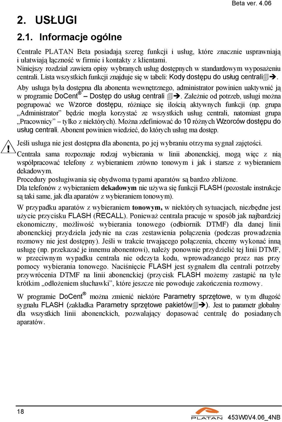 Aby usługa była dostępna dla abonenta wewnętrznego, administrator powinien uaktywnić ją w programie DoCent Dostęp do usług centrali.