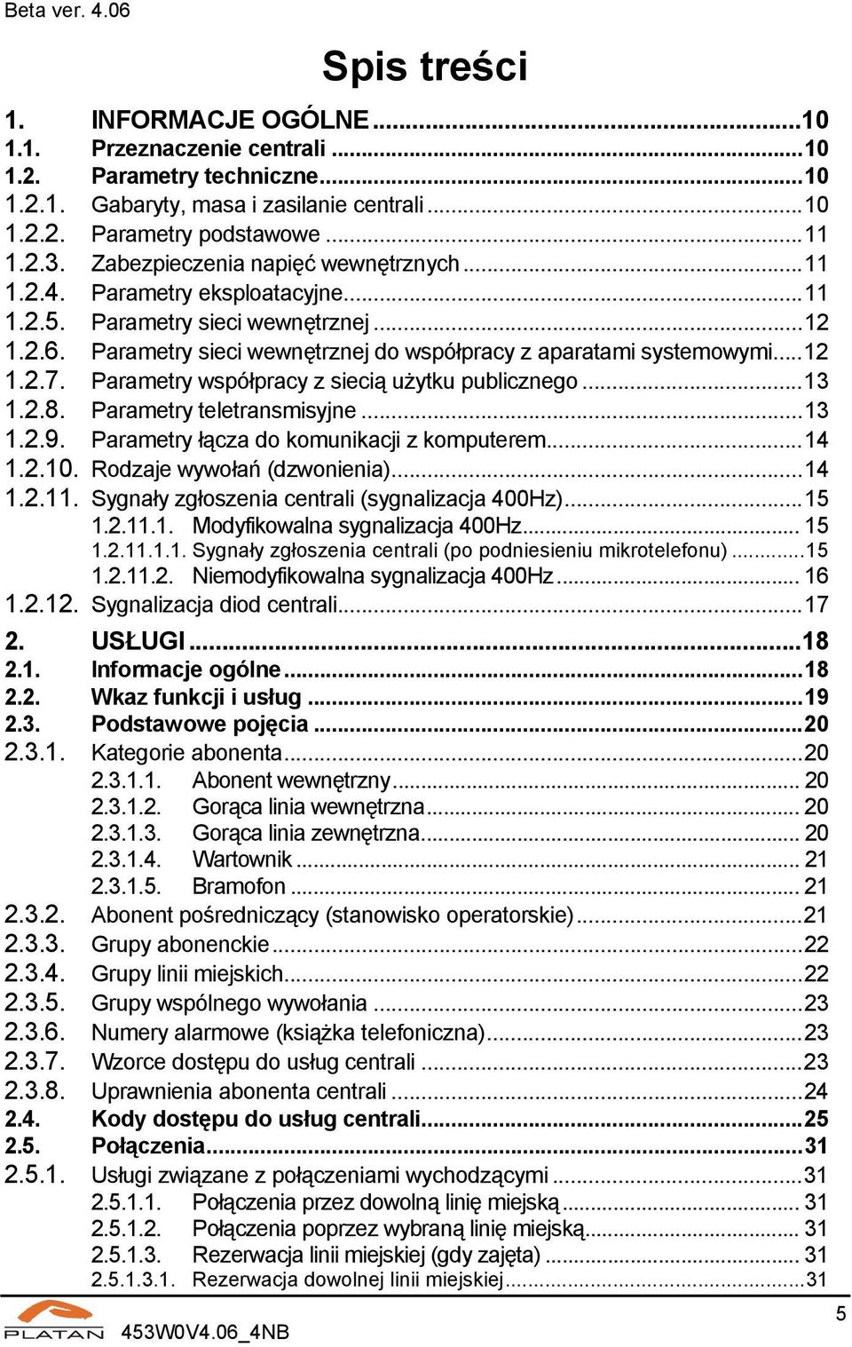 Parametry współpracy z siecią użytku publicznego...13 1.2.8. Parametry teletransmisyjne...13 1.2.9. Parametry łącza do komunikacji z komputerem...14 1.2.10. Rodzaje wywołań (dzwonienia)...14 1.2.11.