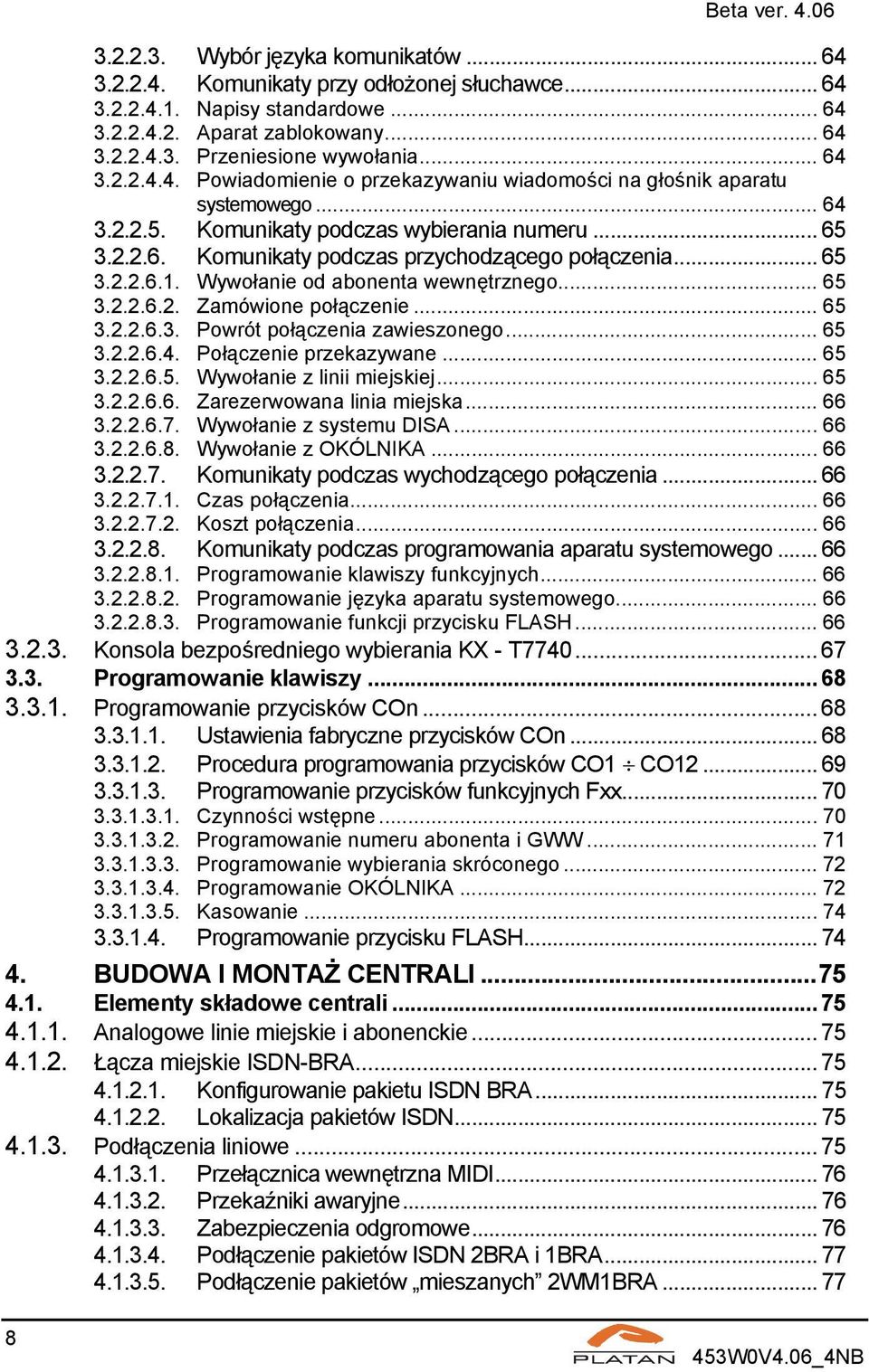 .. 65 3.2.2.6.1. Wywołanie od abonenta wewnętrznego... 65 3.2.2.6.2. Zamówione połączenie... 65 3.2.2.6.3. Powrót połączenia zawieszonego... 65 3.2.2.6.4. Połączenie przekazywane... 65 3.2.2.6.5. Wywołanie z linii miejskiej.