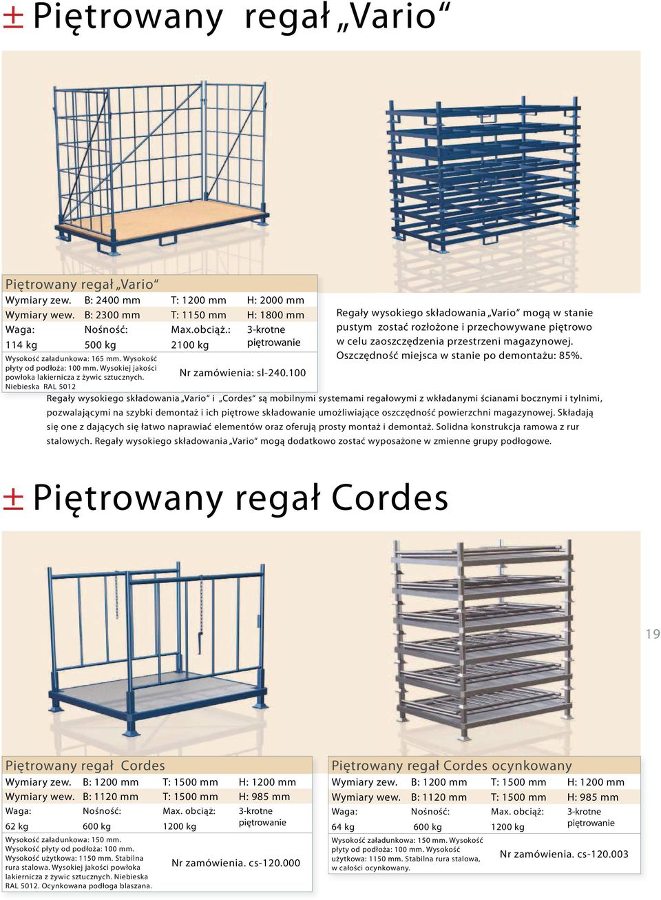 Niebieska RAL 5012 Nr zamówienia: sl-240.100 Regały wysokiego składowania Vario mogą w stanie pustym zostać rozłożone i przechowywane piętrowo w celu zaoszczędzenia przestrzeni magazynowej.