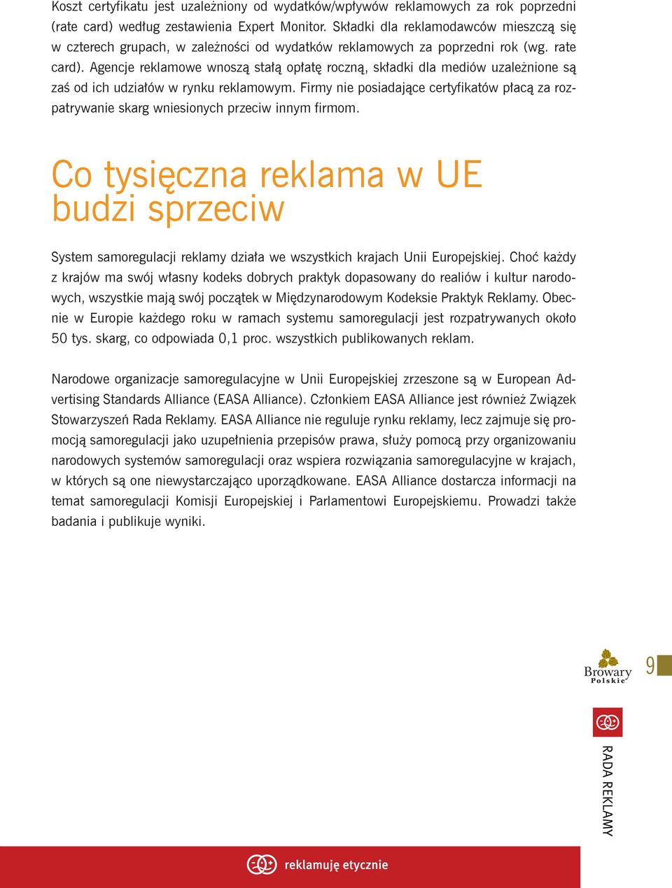 Agencje reklamowe wnoszą stałą opłatę roczną, składki dla mediów uzależnione są zaś od ich udziałów w rynku reklamowym.