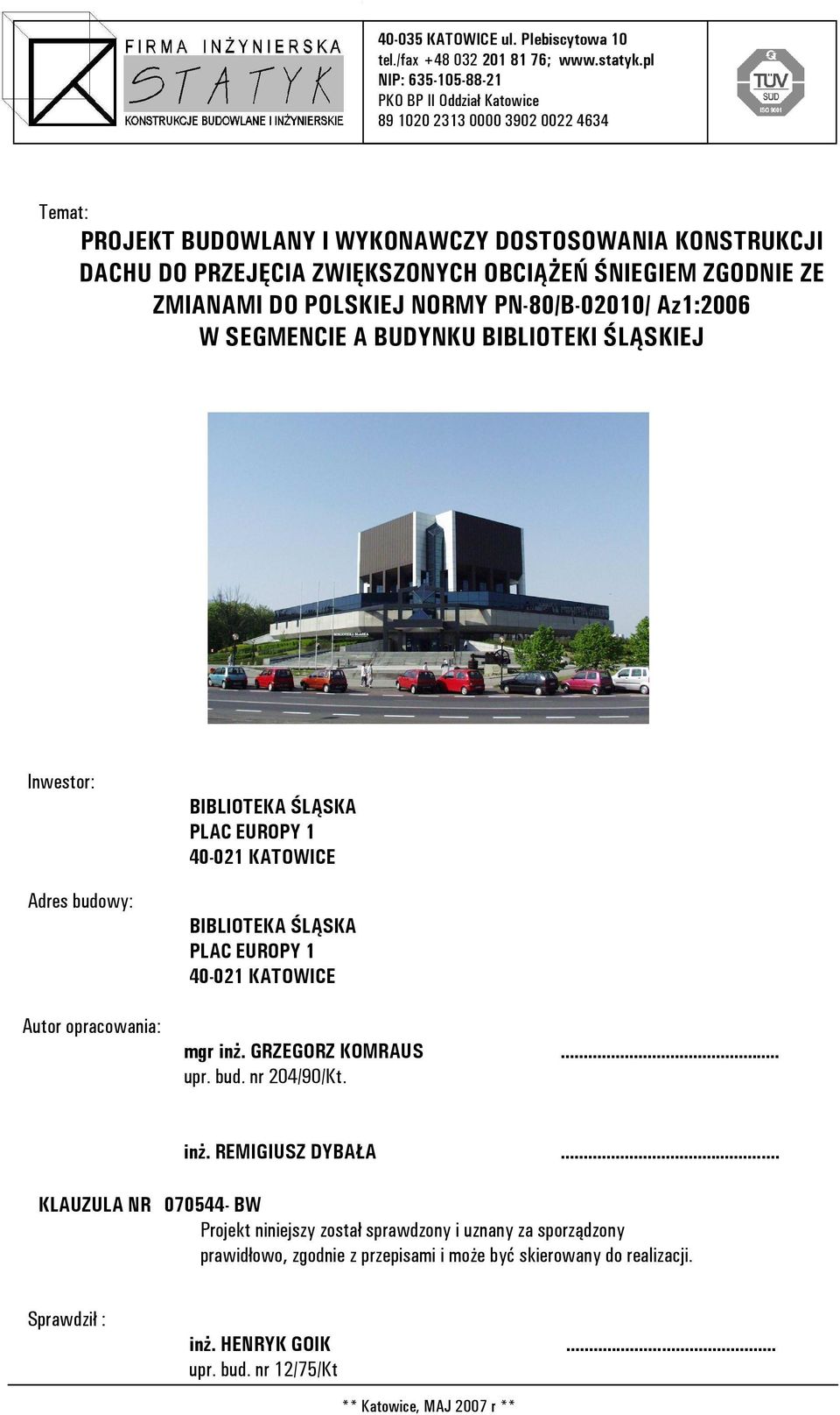 ZGODNIE ZE ZMIANAMI DO POLSKIEJ NORMY PN-80/B-02010/ Az1:2006 W SEGMENCIE A BUDYNKU BIBLIOTEKI ŚLĄSKIEJ Inwestor: Adres budowy: Autor opracowania: BIBLIOTEKA ŚLĄSKA PLAC EUROPY 1 40-021 KATOWICE