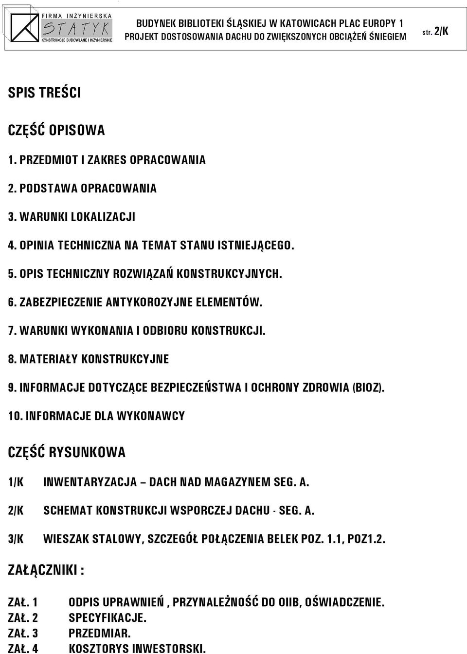 INFORMACJE DOTYCZĄCE BEZPIECZEŃSTWA I OCHRONY ZDROWIA (BIOZ). 10. INFORMACJE DLA WYKONAWCY CZĘŚĆ RYSUNKOWA 1/K INWENTARYZACJA DACH NAD MAGAZYNEM SEG. A.