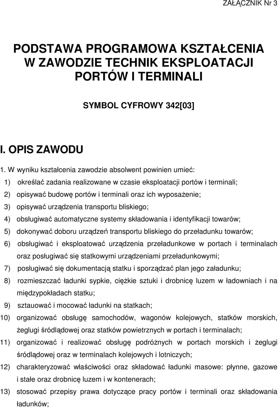 opisywać urządzenia transportu bliskiego; 4) obsługiwać automatyczne systemy składowania i identyfikacji towarów; 5) dokonywać doboru urządzeń transportu bliskiego do przeładunku towarów; 6)