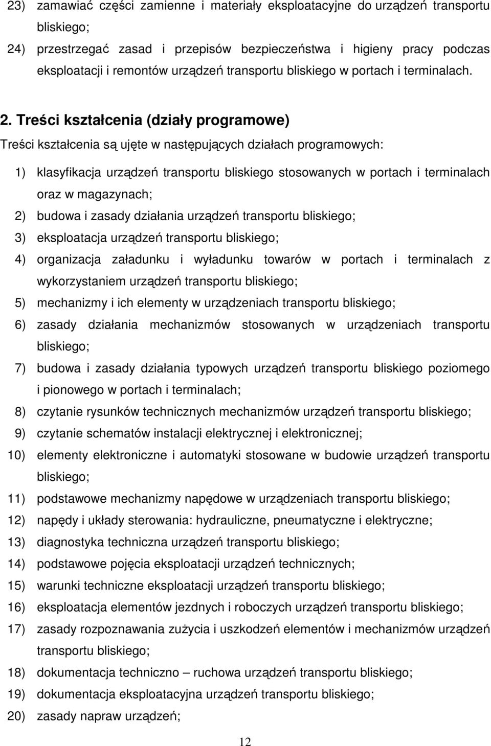 Treści kształcenia (działy programowe) Treści kształcenia są ujęte w następujących działach programowych: 1) klasyfikacja urządzeń transportu bliskiego stosowanych w portach i terminalach oraz w