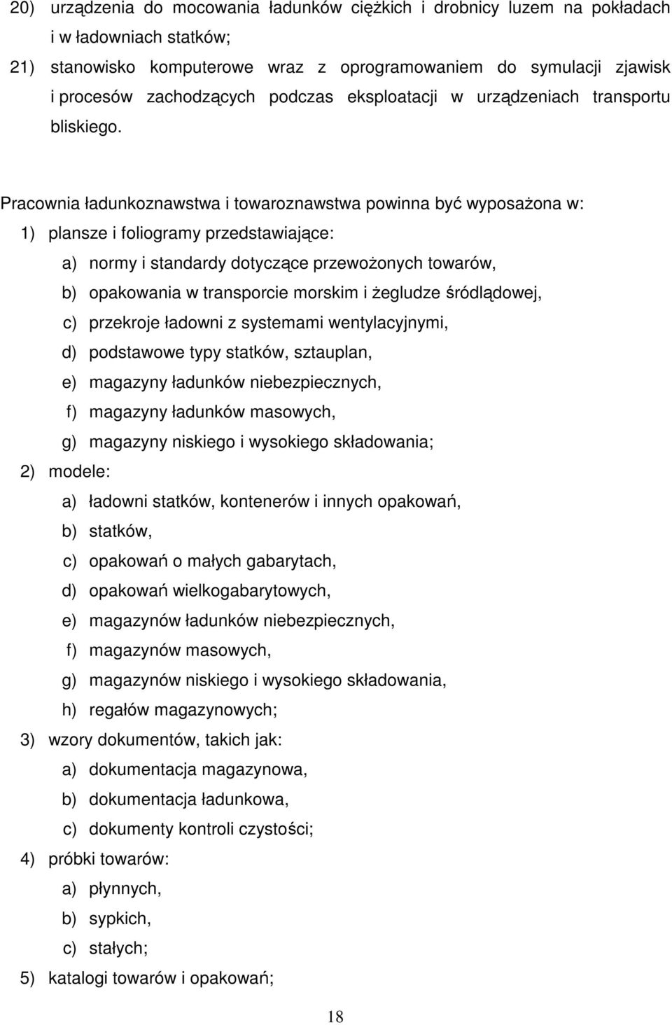 Pracownia ładunkoznawstwa i towaroznawstwa powinna być wyposaŝona w: 1) plansze i foliogramy przedstawiające: a) normy i standardy dotyczące przewoŝonych towarów, b) opakowania w transporcie morskim