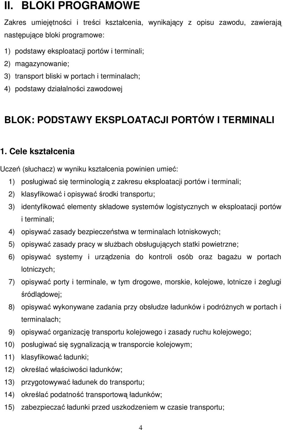 Cele kształcenia Uczeń (słuchacz) w wyniku kształcenia powinien umieć: 1) posługiwać się terminologią z zakresu eksploatacji portów i terminali; 2) klasyfikować i opisywać środki transportu; 3)