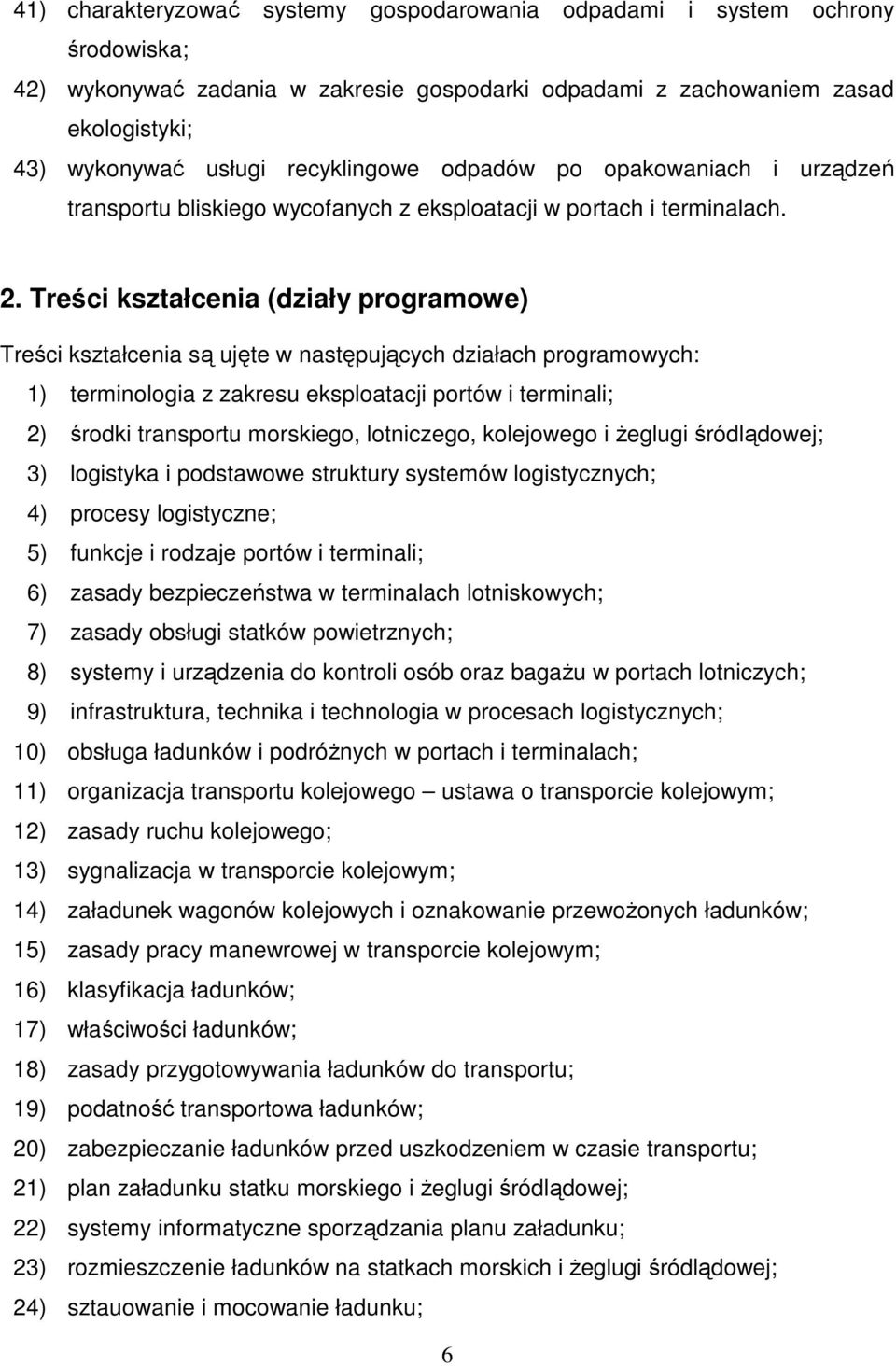 Treści kształcenia (działy programowe) Treści kształcenia są ujęte w następujących działach programowych: 1) terminologia z zakresu eksploatacji portów i terminali; 2) środki transportu morskiego,