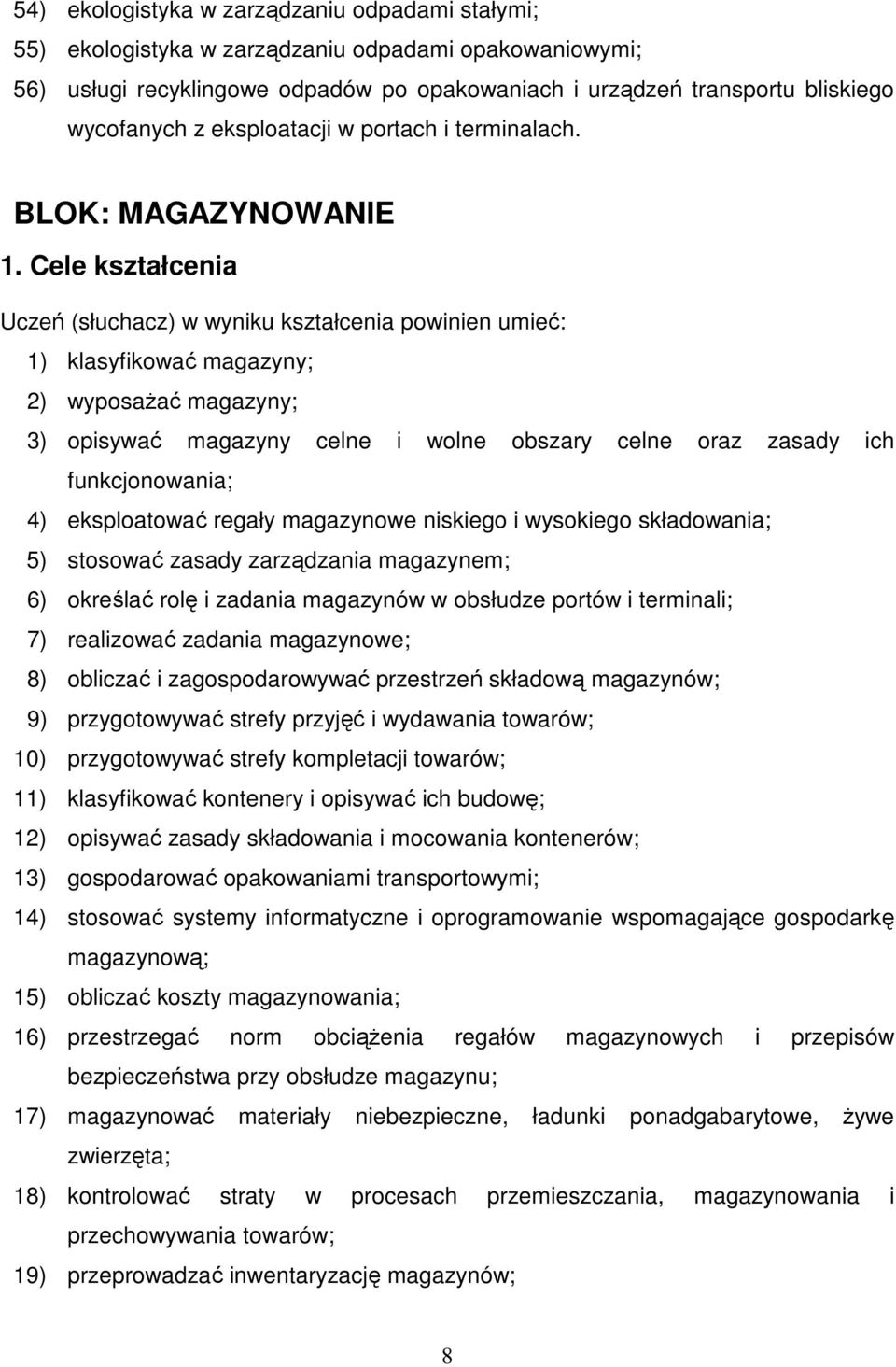 Cele kształcenia Uczeń (słuchacz) w wyniku kształcenia powinien umieć: 1) klasyfikować magazyny; 2) wyposaŝać magazyny; 3) opisywać magazyny celne i wolne obszary celne oraz zasady ich