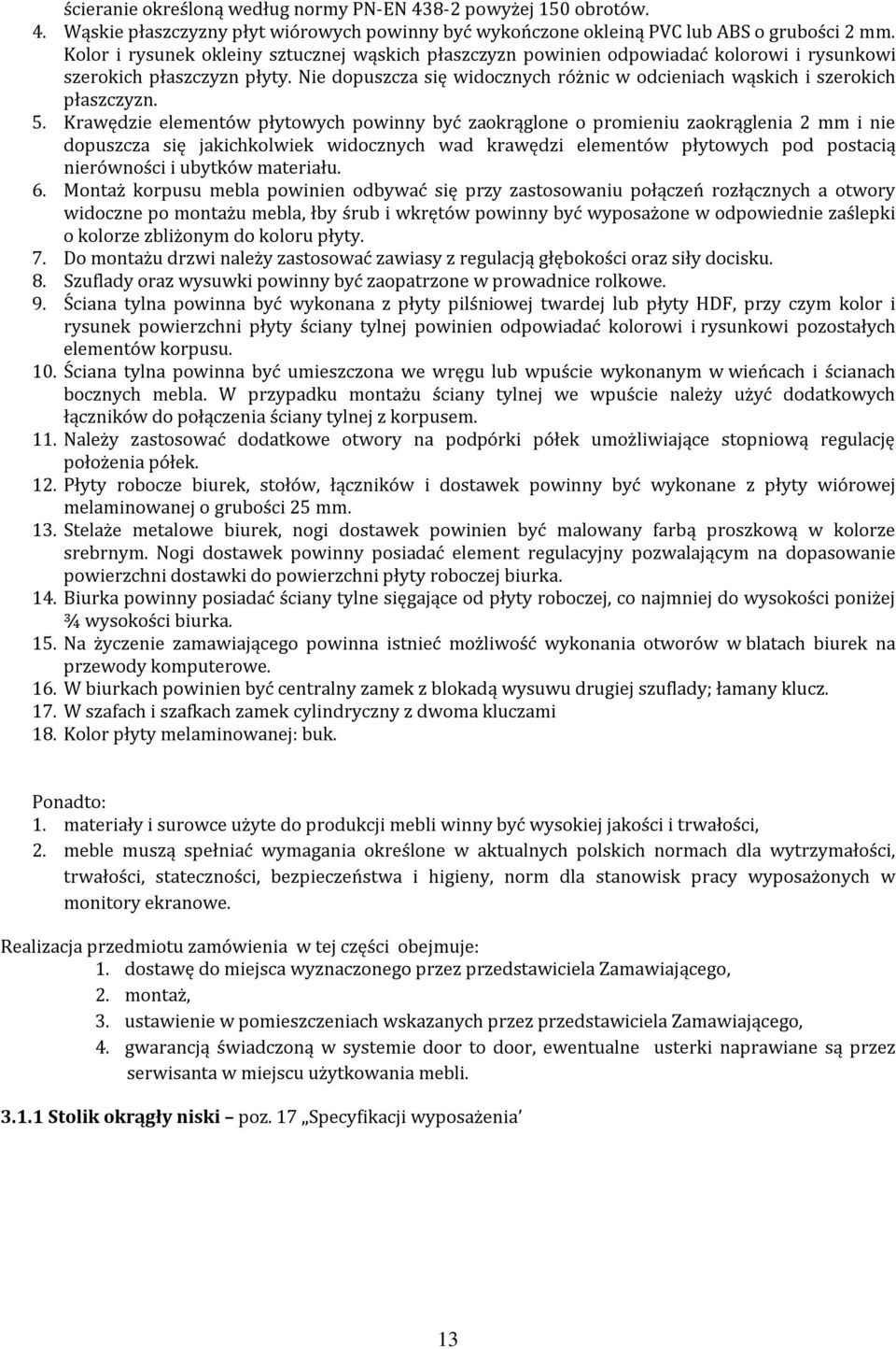 Nie dopuszcza się widocznych różnic w odcieniach wąskich i szerokich płaszczyzn. 5.