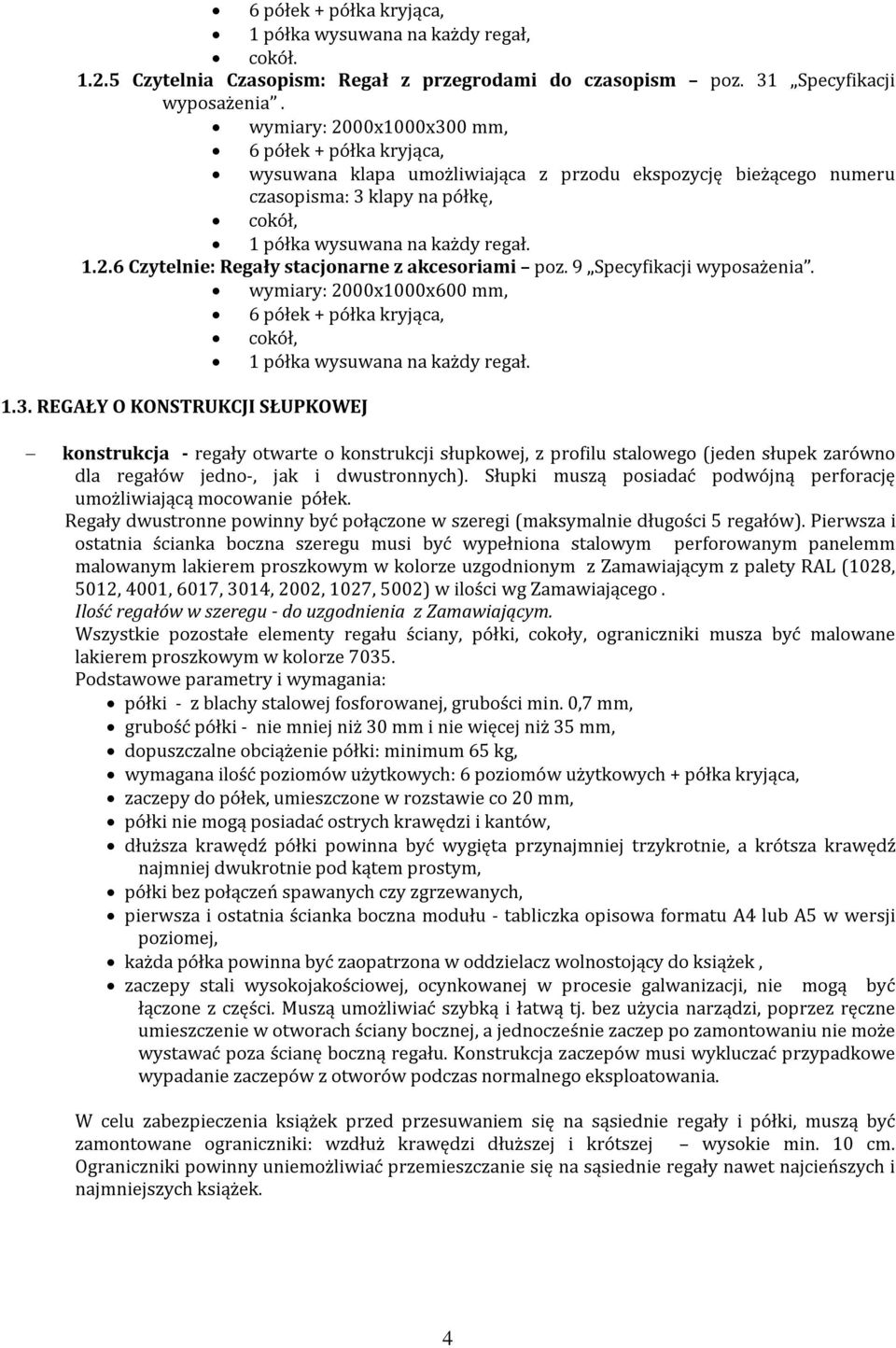 9 Specyfikacji wyposażenia. wymiary: 2000x1000x600 mm, 6 półek + półka kryjąca, cokół, 1 półka wysuwana na każdy regał. 1.3.