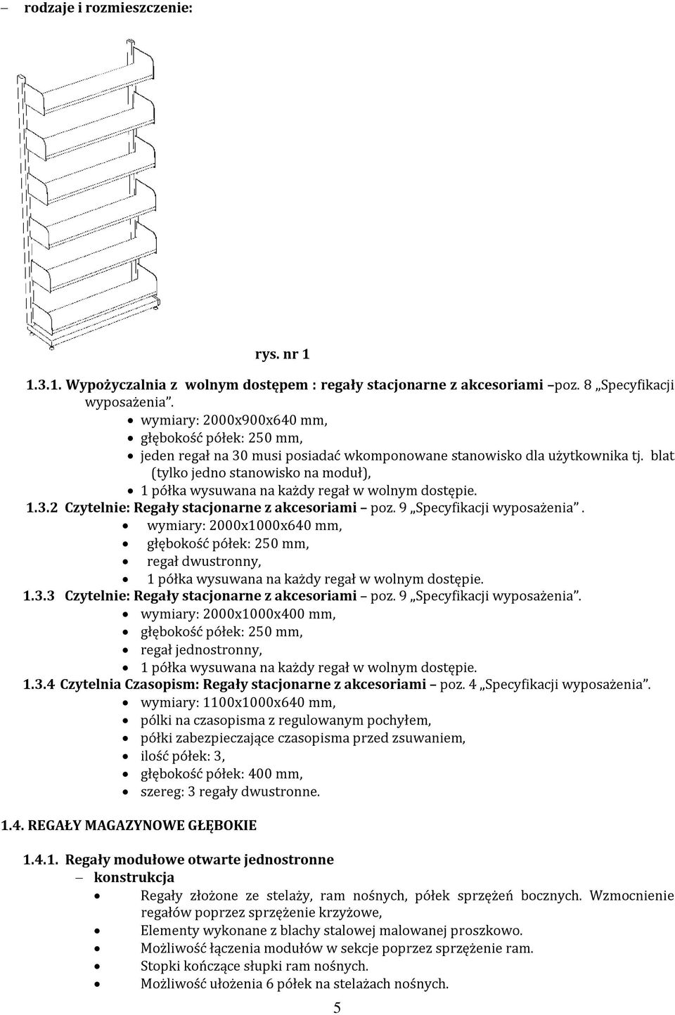 blat (tylko jedno stanowisko na moduł), 1 półka wysuwana na każdy regał w wolnym dostępie. 1.3.2 Czytelnie: Regały stacjonarne z akcesoriami poz. 9 Specyfikacji wyposażenia.