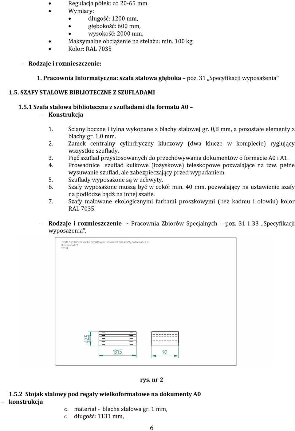 Ściany boczne i tylna wykonane z blachy stalowej gr. 0,8 mm, a pozostałe elementy z blachy gr. 1,0 mm. 2. Zamek centralny cylindryczny kluczowy (dwa klucze w komplecie) ryglujący wszystkie szuflady.