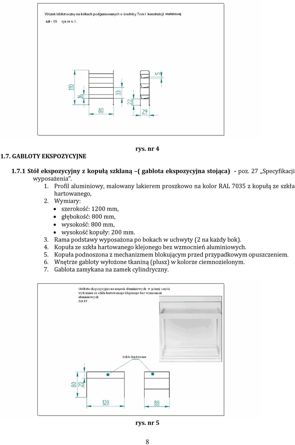 Kopuła ze szkła hartowanego klejonego bez wzmocnień aluminiowych. 5. Kopuła podnoszona z mechanizmem blokującym przed przypadkowym opuszczeniem. 6.