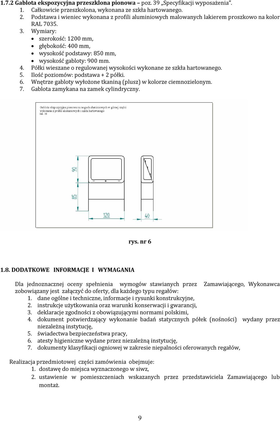 Wymiary: szerokość: 1200 mm, głębokość: 400 mm, wysokość podstawy: 850 mm, wysokość gabloty: 900 mm. 4. Półki wieszane o regulowanej wysokości wykonane ze szkła hartowanego. 5.