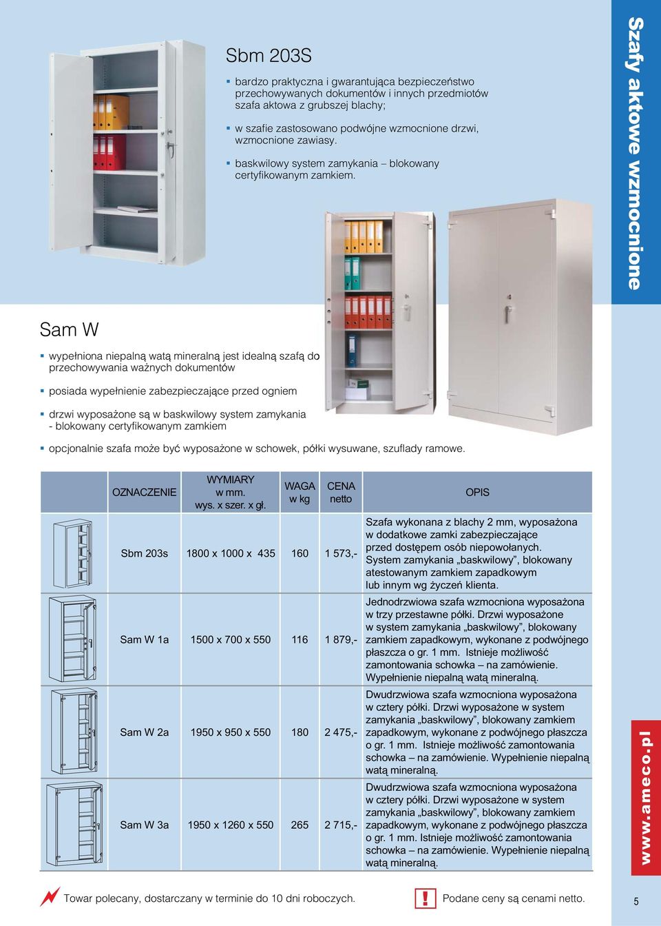 Szafy aktowe wzmocnione Sam W wypełniona niepalną watą mineralną jest idealną szafą do przechowywania ważnych dokumentów posiada wypełnienie zabezpieczające przed ogniem drzwi wyposażone są w