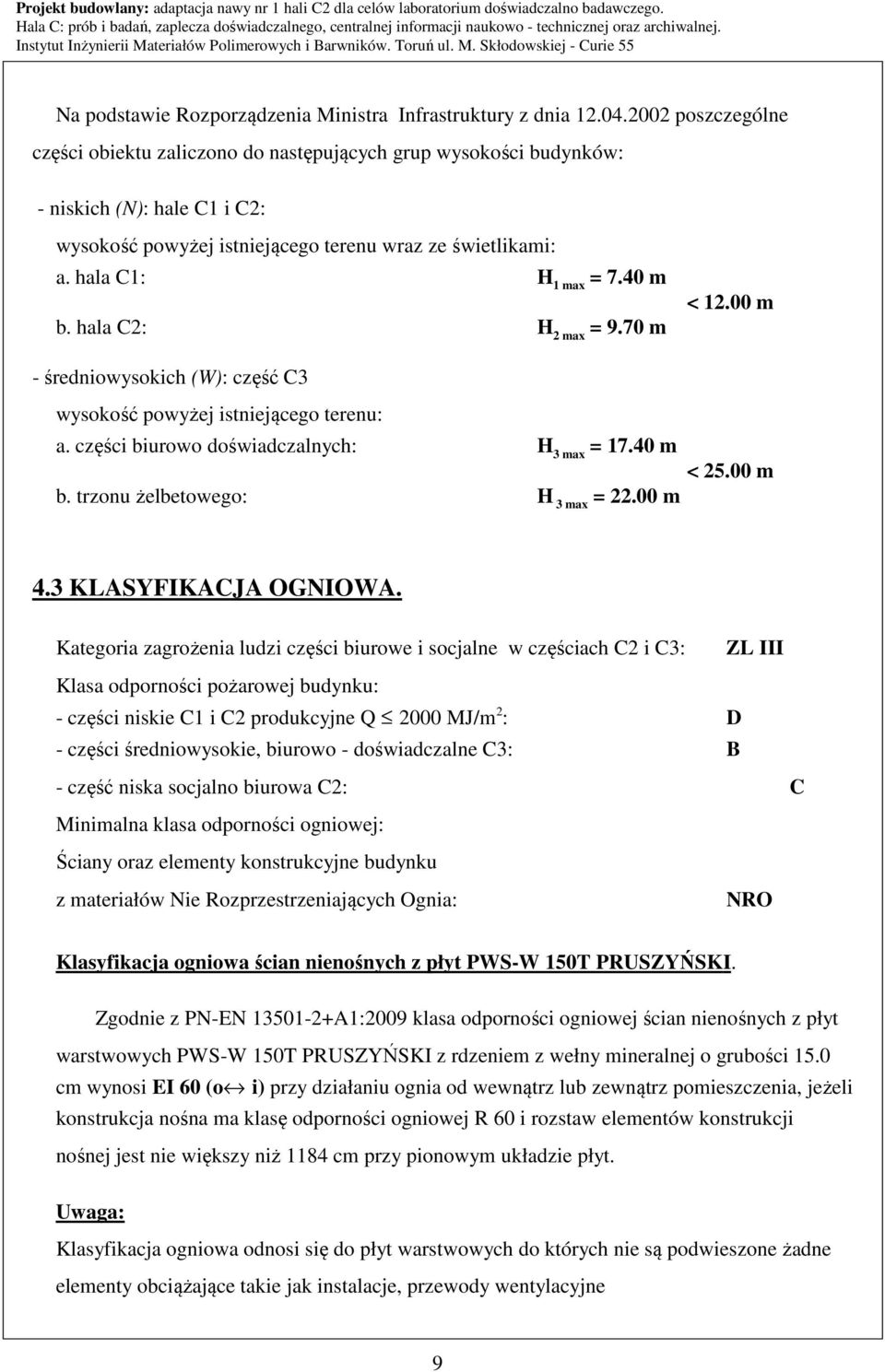 40 m b. hala C2: H 2 max = 9.70 m < 12.00 m - średniowysokich (W): część C3 wysokość powyżej istniejącego terenu: a. części biurowo doświadczalnych: H 3 max = 17.40 m < 25.00 m b.