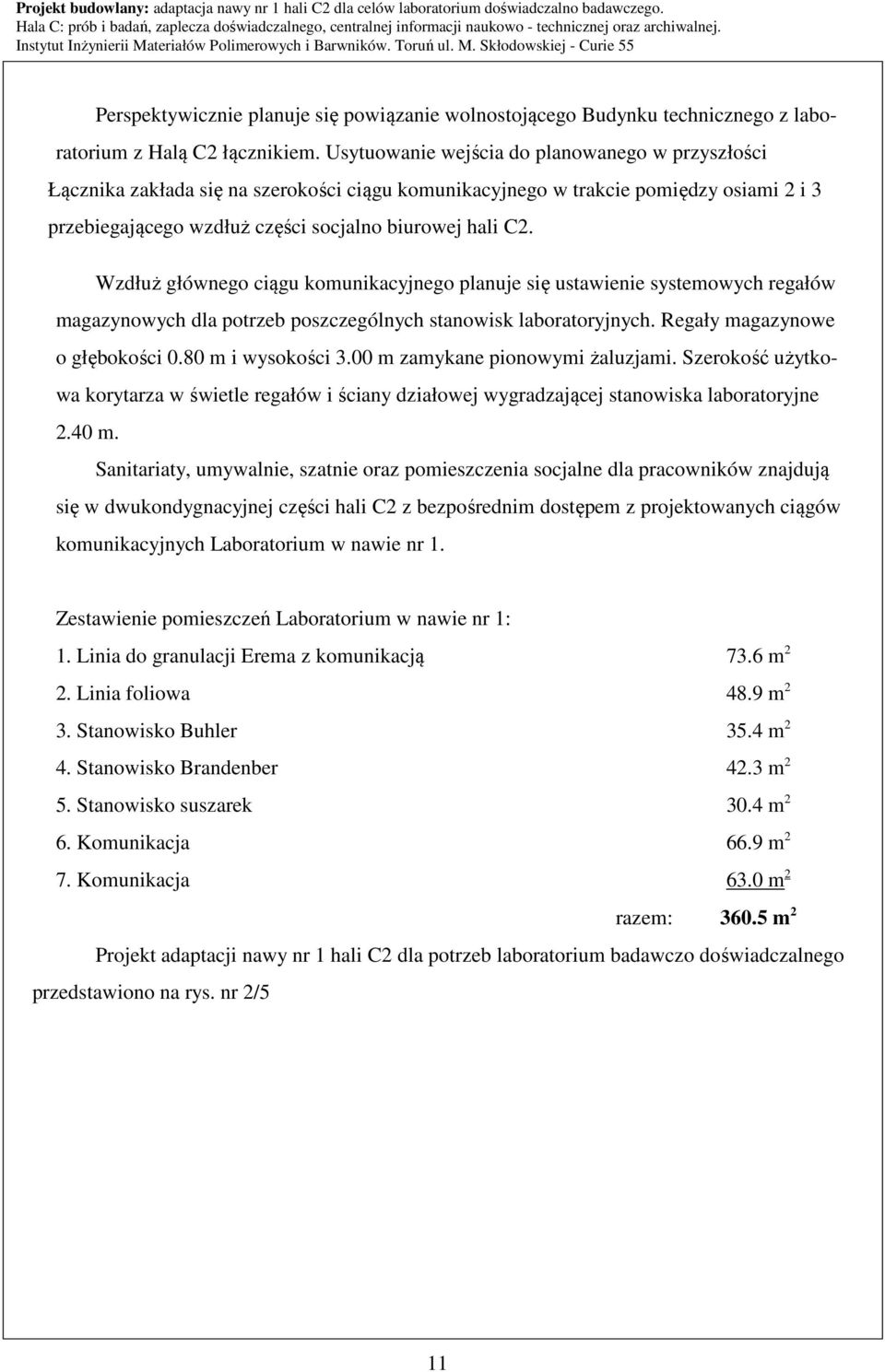 Wzdłuż głównego ciągu komunikacyjnego planuje się ustawienie systemowych regałów magazynowych dla potrzeb poszczególnych stanowisk laboratoryjnych. Regały magazynowe o głębokości 0.80 m i wysokości 3.