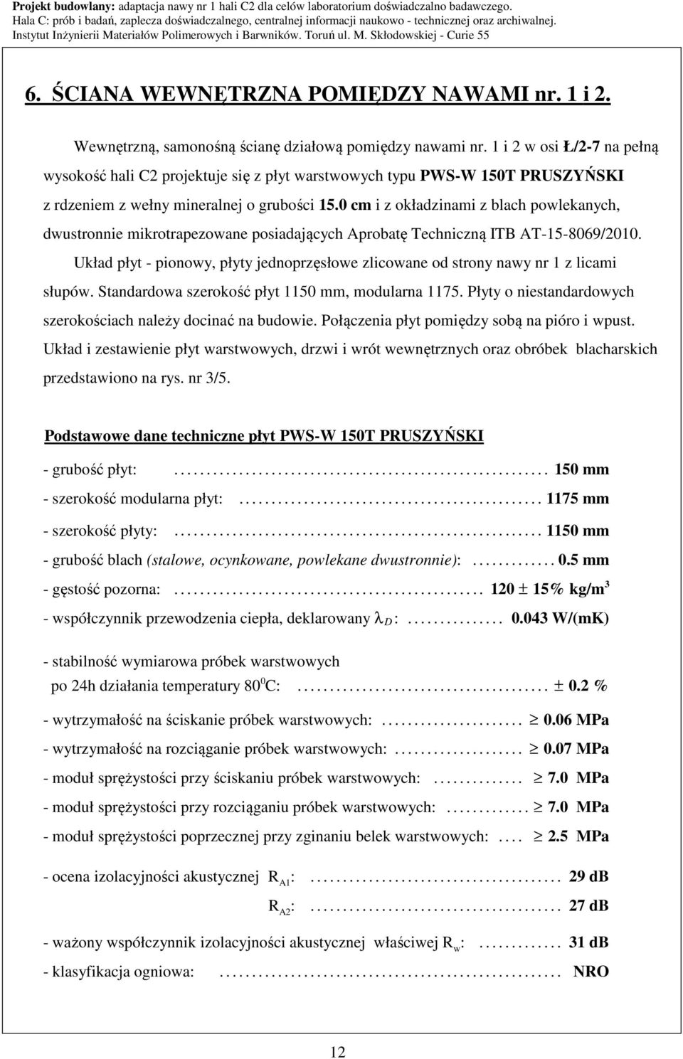 0 cm i z okładzinami z blach powlekanych, dwustronnie mikrotrapezowane posiadających Aprobatę Techniczną ITB AT-15-8069/2010.