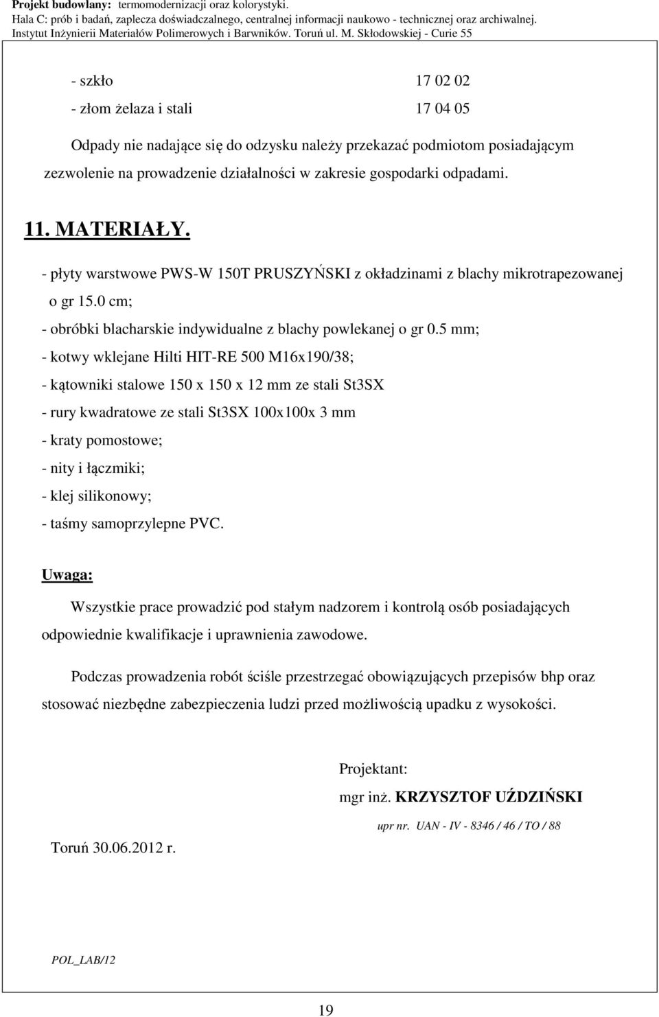 MATERIAŁY. - płyty warstwowe PWS-W 150T PRUSZYŃSKI z okładzinami z blachy mikrotrapezowanej o gr 15.0 cm; - obróbki blacharskie indywidualne z blachy powlekanej o gr 0.