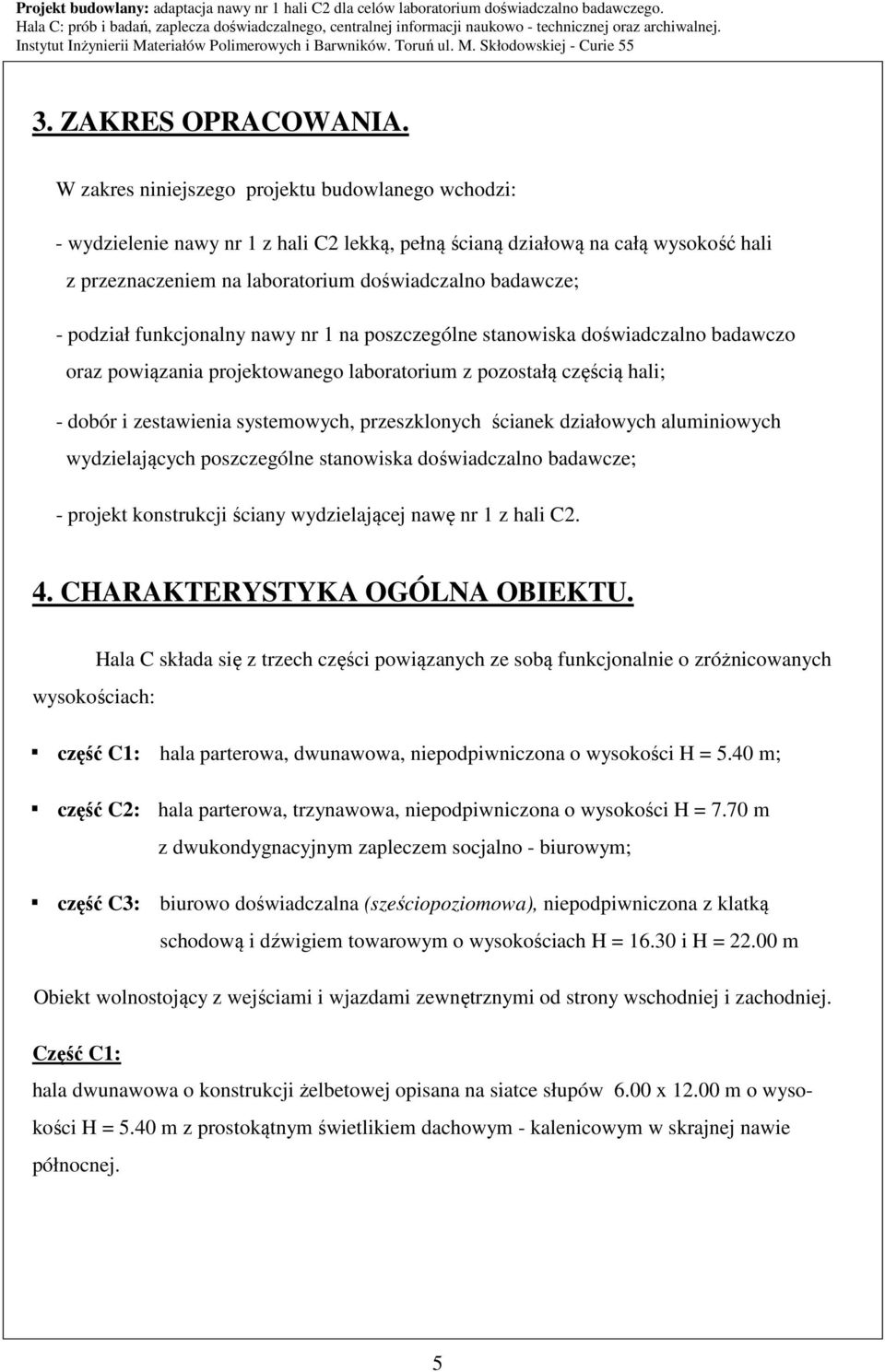 podział funkcjonalny nawy nr 1 na poszczególne stanowiska doświadczalno badawczo oraz powiązania projektowanego laboratorium z pozostałą częścią hali; - dobór i zestawienia systemowych, przeszklonych