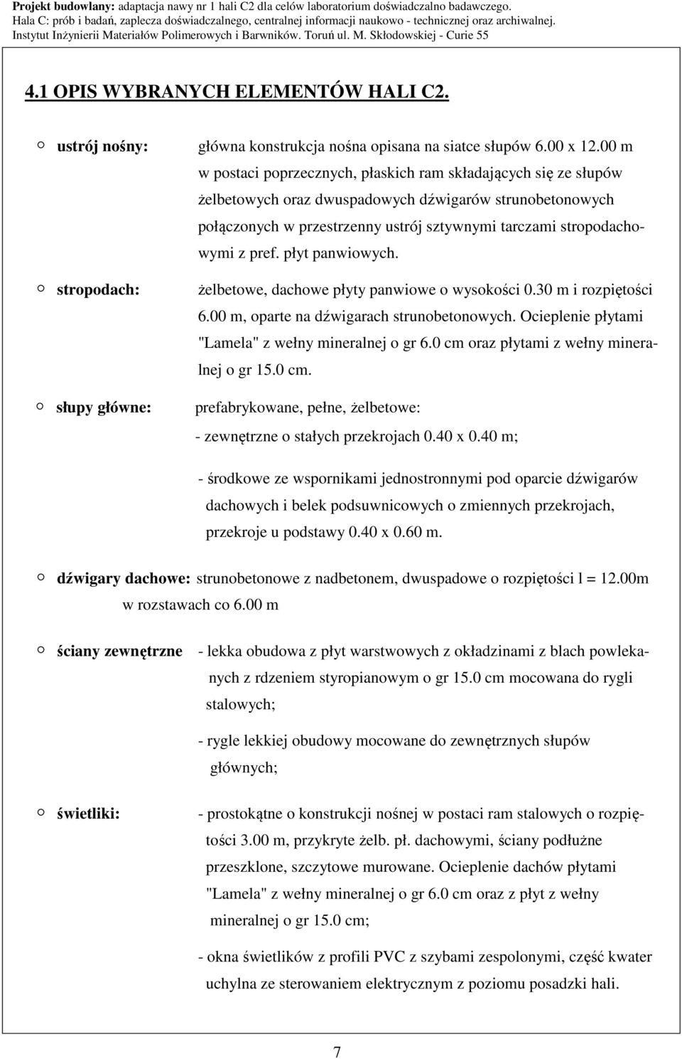 pref. płyt panwiowych. żelbetowe, dachowe płyty panwiowe o wysokości 0.30 m i rozpiętości 6.00 m, oparte na dźwigarach strunobetonowych. Ocieplenie płytami "Lamela" z wełny mineralnej o gr 6.