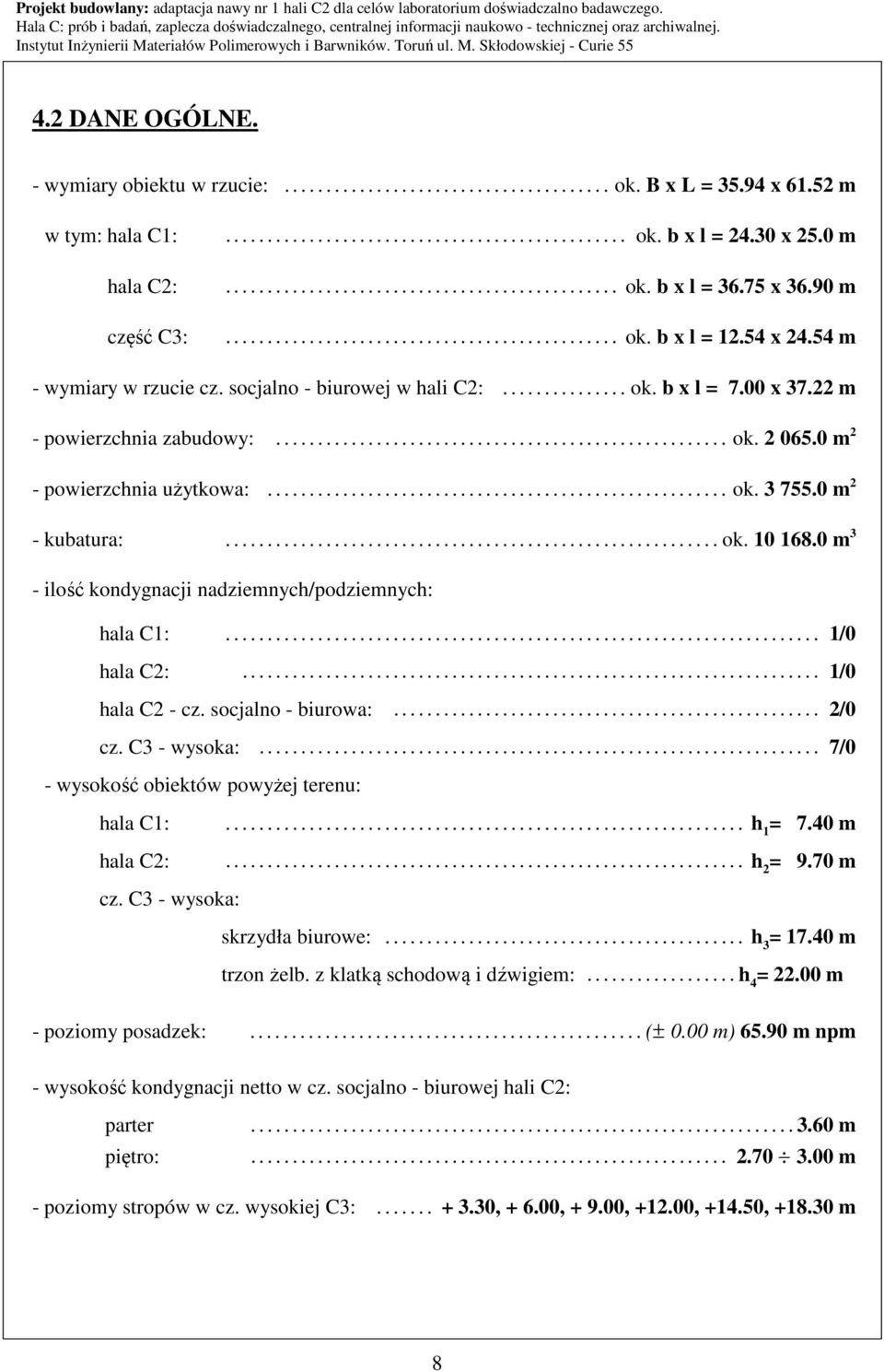 socjalno - biurowej w hali C2:............... ok. b x l = 7.00 x 37.22 m - powierzchnia zabudowy:...................................................... ok. 2 065.0 m 2 - powierzchnia użytkowa:....................................................... ok. 3 755.