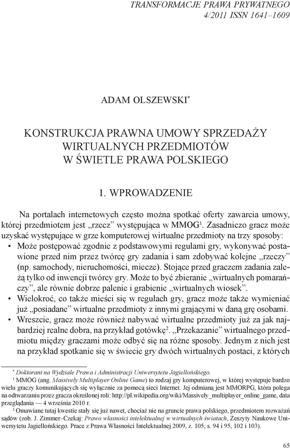 Zasadniczo gracz może uzyskać występujące w grze komputerowej wirtualne przedmioty na trzy sposoby: Może postępować zgodnie z podstawowymi regułami gry, wykonywać postawione przed nim przez twórcę