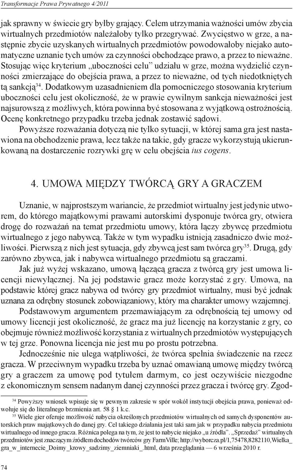 Stosując więc kryterium uboczności celu udziału w grze, można wydzielić czynności zmierzające do obejścia prawa, a przez to nieważne, od tych niedotkniętych tą sankcją 34.