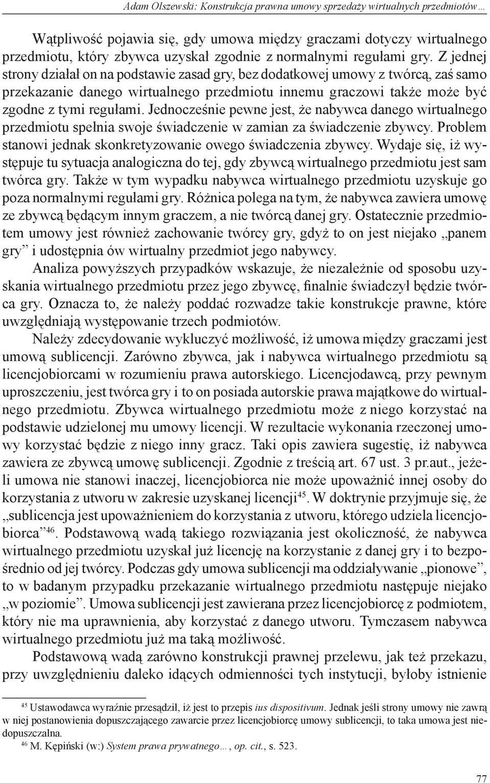 Z jednej strony działał on na podstawie zasad gry, bez dodatkowej umowy z twórcą, zaś samo przekazanie danego wirtualnego przedmiotu innemu graczowi także może być zgodne z tymi regułami.