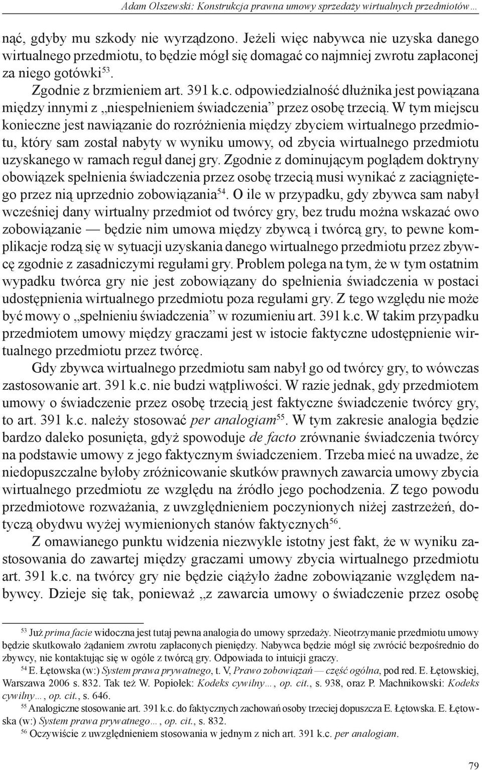 W tym miejscu konieczne jest nawiązanie do rozróżnienia między zbyciem wirtualnego przedmiotu, który sam został nabyty w wyniku umowy, od zbycia wirtualnego przedmiotu uzyskanego w ramach reguł danej