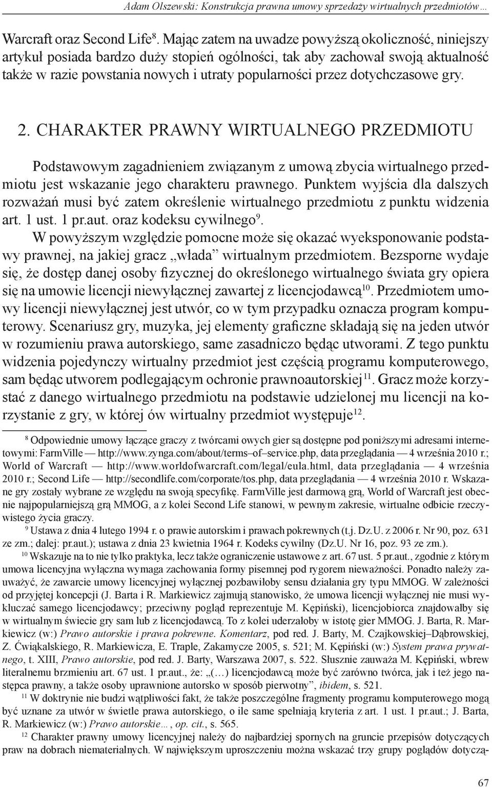 dotychczasowe gry. 2. Charakter prawny wirtualnego przedmiotu Podstawowym zagadnieniem związanym z umową zbycia wirtualnego przedmiotu jest wskazanie jego charakteru prawnego.