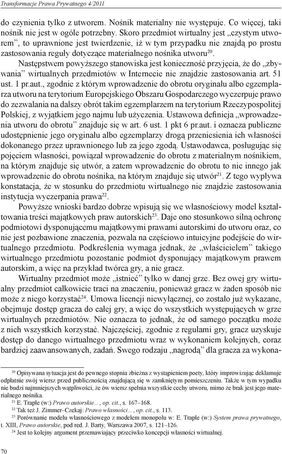 Następstwem powyższego stanowiska jest konieczność przyjęcia, że do zbywania wirtualnych przedmiotów w Internecie nie znajdzie zastosowania art. 51 ust. 1 pr.aut.