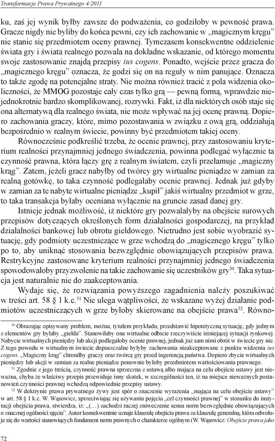 Tymczasem konsekwentne oddzielenie świata gry i świata realnego pozwala na dokładne wskazanie, od którego momentu swoje zastosowanie znajdą przepisy ius cogens.