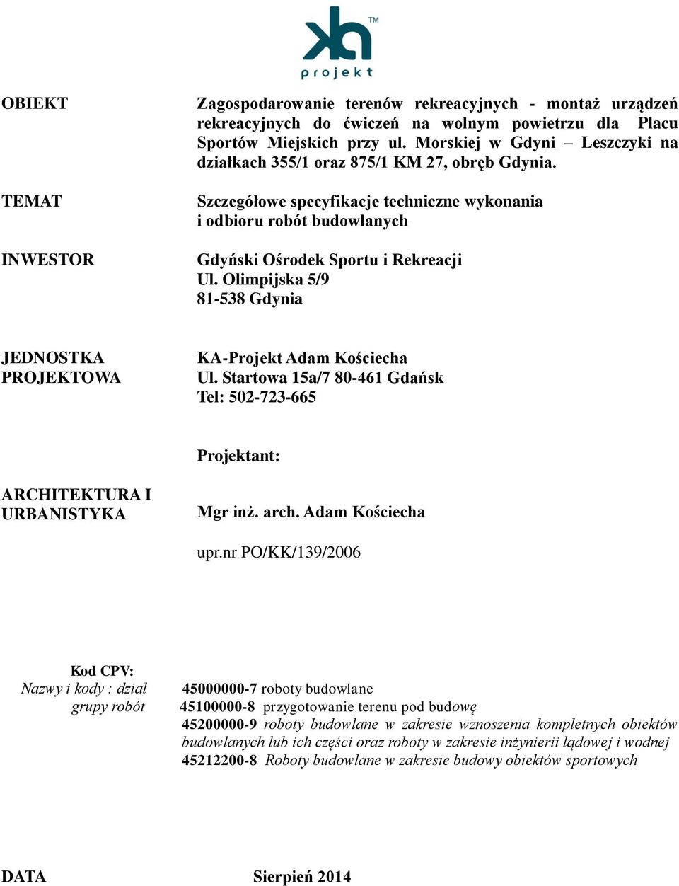 Olimpijska 5/9 81-538 Gdynia JEDNOSTKA PROJEKTOWA KA-Projekt Adam Kościecha Ul. Startowa 15a/7 80-461 Gdańsk Tel: 502-723-665 Projektant: ARCHITEKTURA I URBANISTYKA Mgr inż. arch. Adam Kościecha upr.