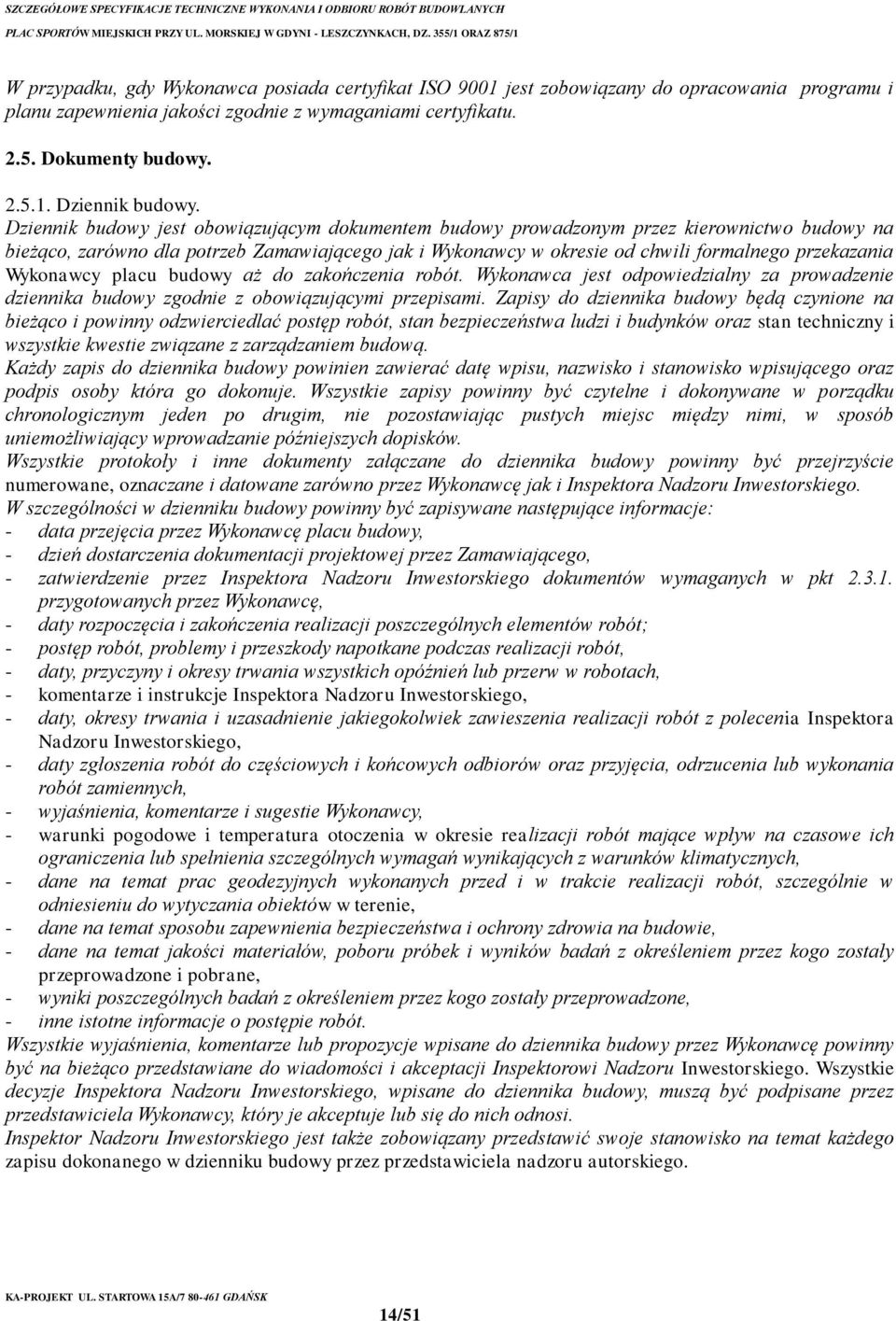 Wykonawcy placu budowy aż do zakończenia robót. Wykonawca jest odpowiedzialny za prowadzenie dziennika budowy zgodnie z obowiązującymi przepisami.