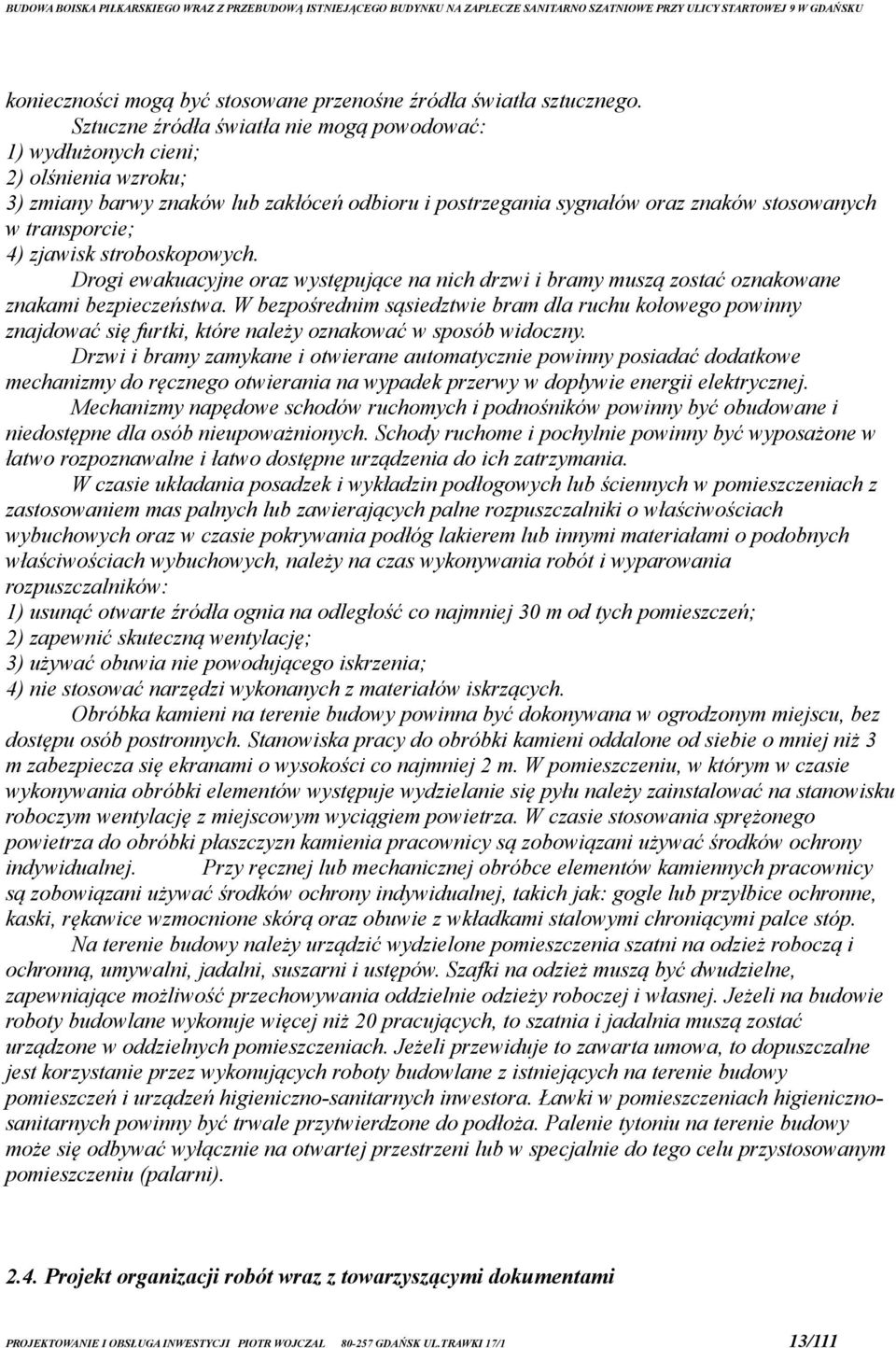 zjawisk stroboskopowych. Drogi ewakuacyjne oraz występujące na nich drzwi i bramy muszą zostać oznakowane znakami bezpieczeństwa.