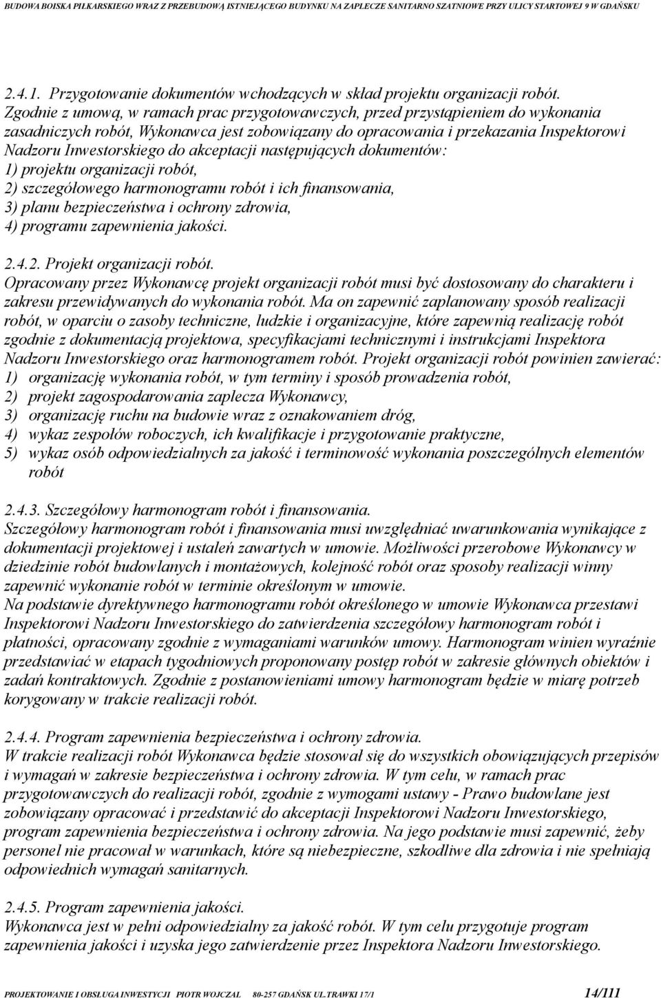 akceptacji następujących dokumentów: 1) projektu organizacji robót, 2) szczegółowego harmonogramu robót i ich finansowania, 3) planu bezpieczeństwa i ochrony zdrowia, 4) programu zapewnienia jakości.