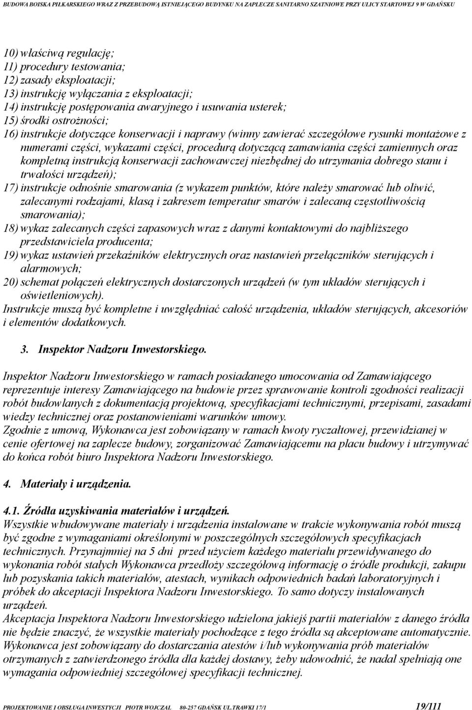 instrukcją konserwacji zachowawczej niezbędnej do utrzymania dobrego stanu i trwałości urządzeń); 17) instrukcje odnośnie smarowania (z wykazem punktów, które należy smarować lub oliwić, zalecanymi