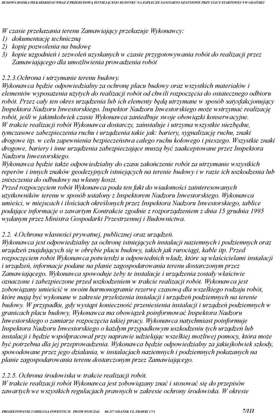 Wykonawca będzie odpowiedzialny za ochronę placu budowy oraz wszystkich materiałów i elementów wyposażenia użytych do realizacji robót od chwili rozpoczęcia do ostatecznego odbioru robót.