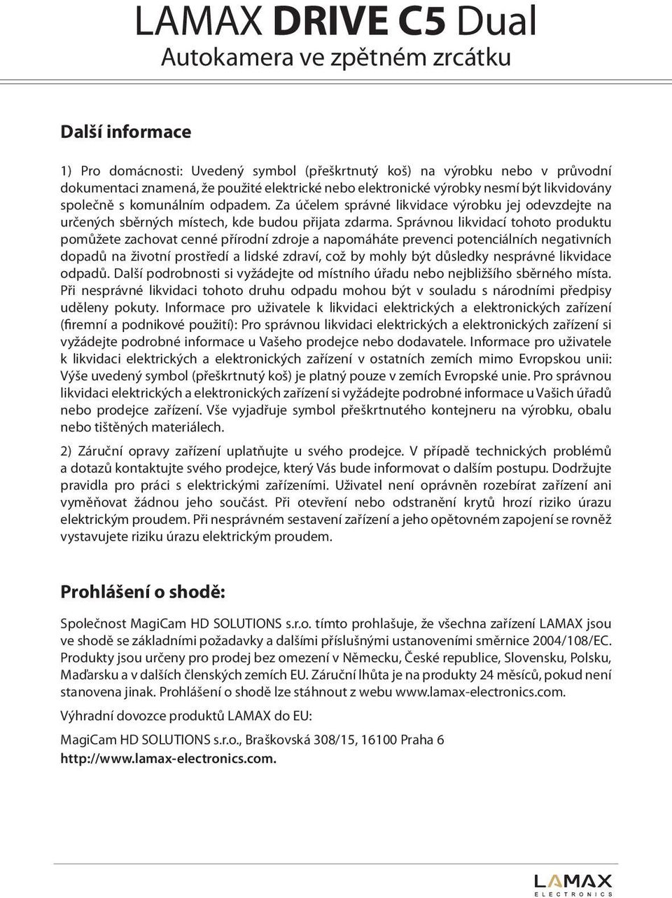 Správnou likvidací tohoto produktu pomůžete zachovat cenné přírodní zdroje a napomáháte prevenci potenciálních negativních dopadů na životní prostředí a lidské zdraví, což by mohly být důsledky