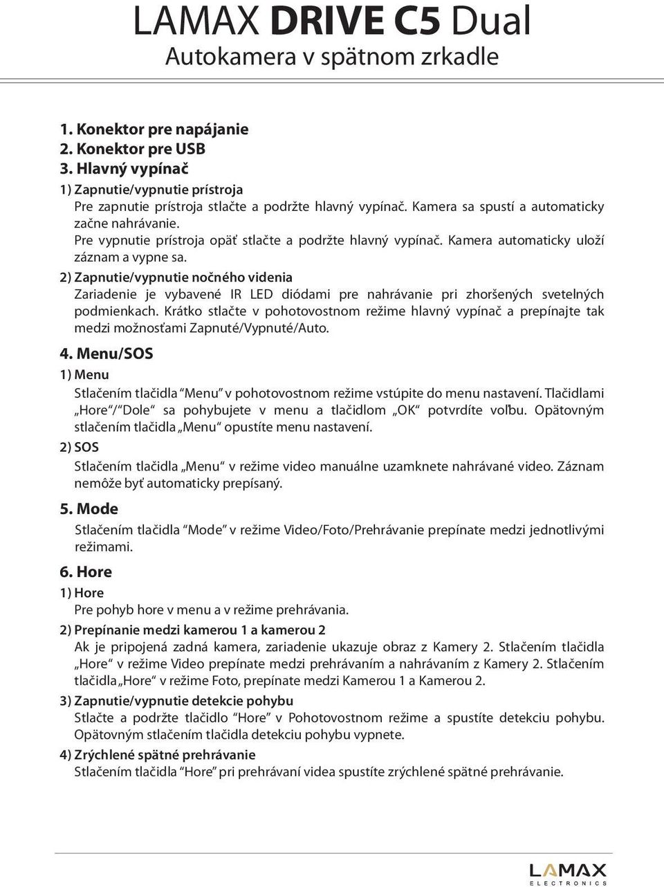 2) Zapnutie/vypnutie nočného videnia Zariadenie je vybavené IR LED diódami pre nahrávanie pri zhoršených svetelných podmienkach.