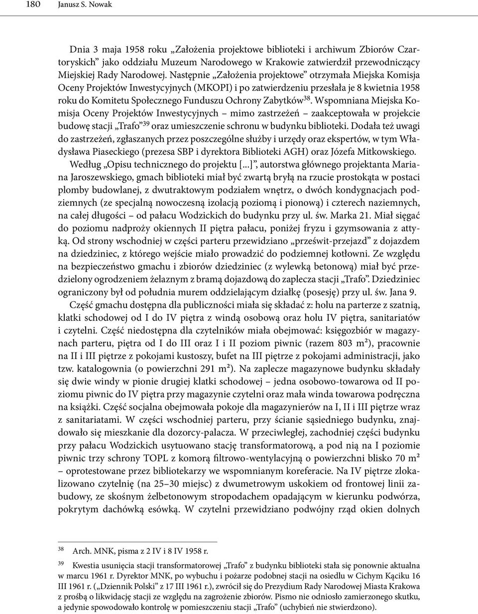 Następnie Założenia projektowe otrzymała Miejska Komisja Oceny Projektów Inwestycyjnych (MKOPI) i po zatwierdzeniu przesłała je 8 kwietnia 1958 roku do Komitetu Społecznego Funduszu Ochrony Zabytków